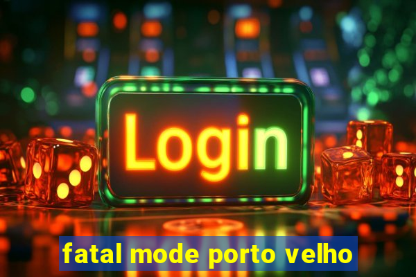 fatal mode porto velho